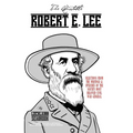The Quotable Robert E. Lee: Selections from the Writings and Speeches of the South's Most Beloved Civil War General