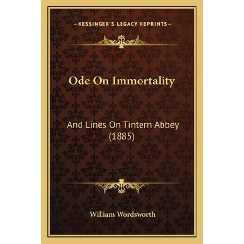 Ode On Immortality: And Lines On Tintern Abbey (1885)