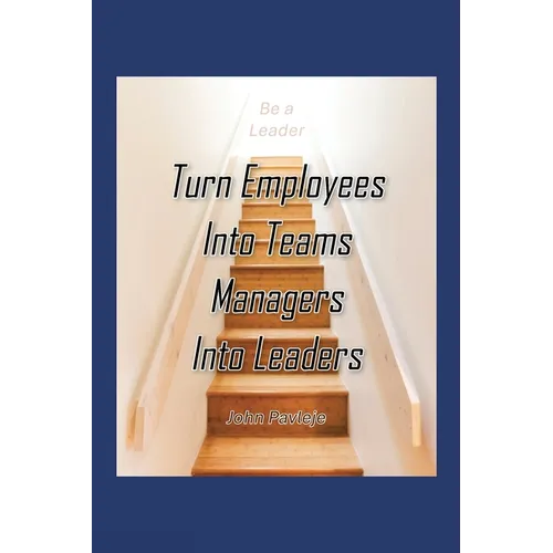 Turn Employees Into Teams Managers Into Leaders
