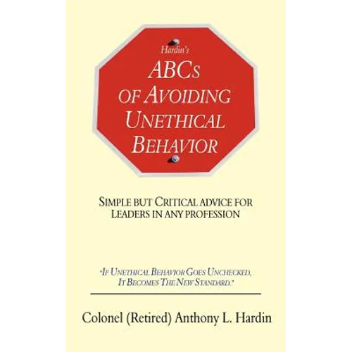Hardin's ABCs of Avoiding Unethical Behavior: Simple But Critical Advice for Leaders in Any Profession