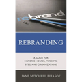 Rebranding: A Guide for Historic Houses, Museums, Sites, and Organizations