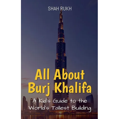 All About Burj Khalifa: A Kid's Guide to the World's Tallest Building
