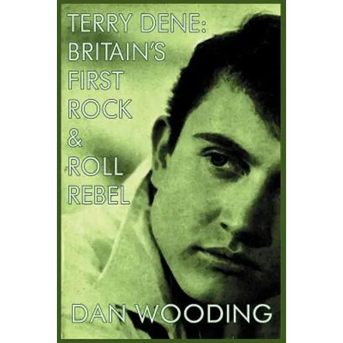 Terry Dene: Britain's First Rock and Roll Rebel