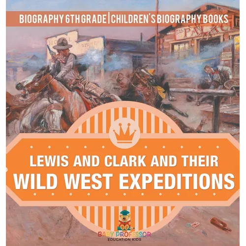 Lewis and Clark and Their Wild West Expeditions - Biography 6th Grade Children's Biography Books