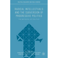 Radical Intellectuals and the Subversion of Progressive Politics: The Betrayal of Politics