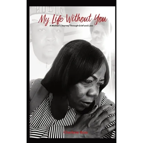 My Life Without You: A Mother's Journey Through Grief And Loss