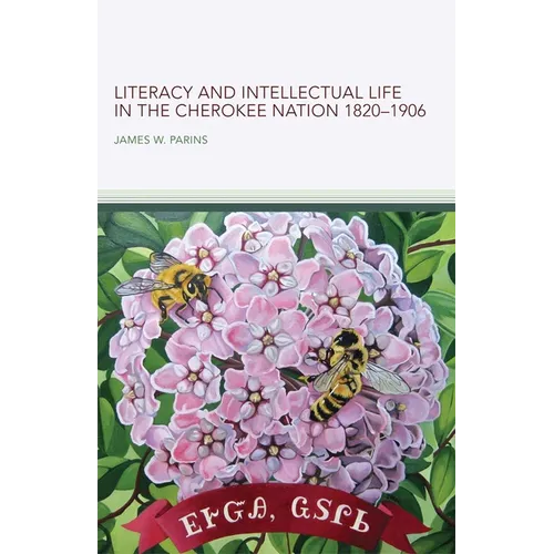 Literacy and Intellectual Life in the Cherokee Nation, 1820-1906: Volume 58