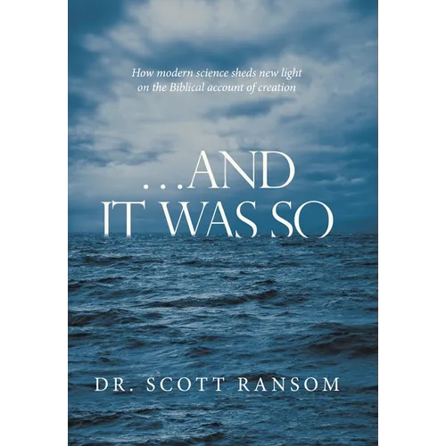 ...And It Was So: How Modern Science Sheds New Light on the Biblical Account of Creation