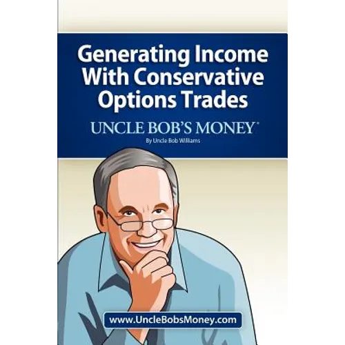 Uncle Bob's Money: Generating Income with Conservative Options Trades