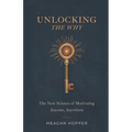 Unlocking the Why: The New Science of Motivating Anyone, Anywhere