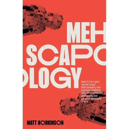MEHscapology: How to turn your "carbon copy" B2B company into a growth machine with differentiation, positioning and un-turn-downable offers