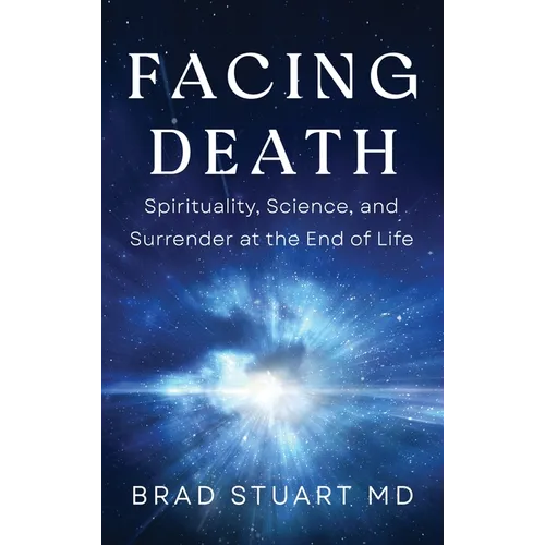 Facing Death: Spirituality, Science, and Surrender at the End of Life