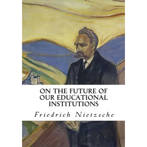On the Future of Our Educational Institutions: Friedrich Nietzsche