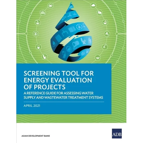 Screening Tool for Energy Evaluation of Projects: A Reference Guide for Assessing Water Supply and Wastewater Treatment Systems