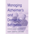 Managing Alzheimer's and Dementia Behaviors: Common Sense Caregiving