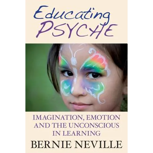 Educating Psyche: Imagination, Emotion and the Unconscious in Learning
