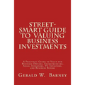 Street-Smart Guide to Valuing Business Investments: A Practical Guide to Value for Business Owners, Entrepreneurs, Angel Investors, VC Investors, and
