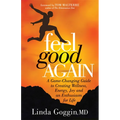 Feel Good Again: A Game-Changing Guide to Creating Wellness, Energy, Joy and an Enthusiasm for Life