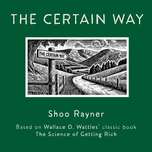 The Certain Way: Based on Wallace D. Wattles' classic book The Science of Getting Rich