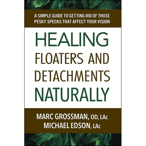 Healing Floaters and Detachments Naturally: A Simple Guide to Getting Rid of Those Pesky Specks That Affect Your Vision