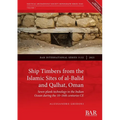 Ship Timbers from the Islamic Sites of al-Balid and Qalhat, Oman: Sewn-plank technology in the Indian Ocean during the 10-16th centuries CE