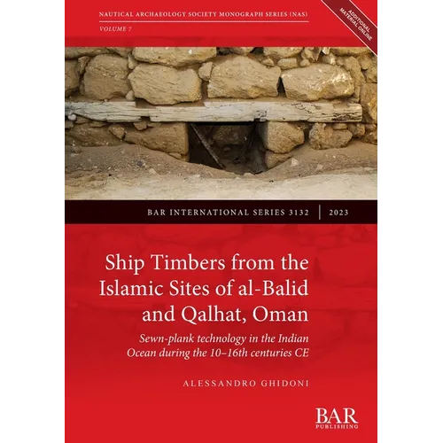 Ship Timbers from the Islamic Sites of al-Balid and Qalhat, Oman: Sewn-plank technology in the Indian Ocean during the 10-16th centuries CE
