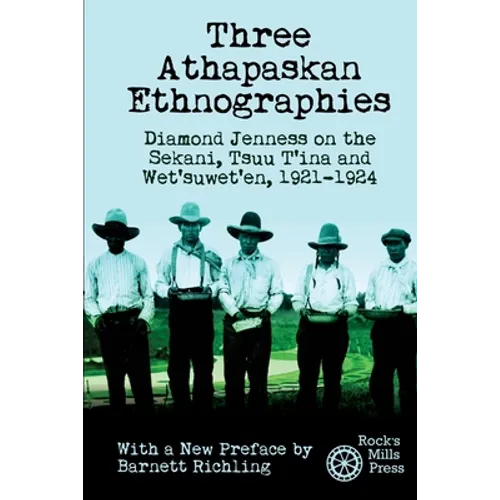 Three Athapaskan Ethnographies: Diamond Jenness on the Sekani, Tsuu T'ina and Wet'suwet'en, 1921-1924