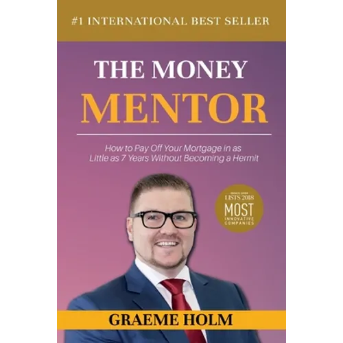 The Money Mentor: How to Pay Off Your Mortgage in as Little as 7 Years Without Becoming a Hermit