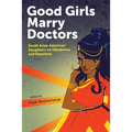 Good Girls Marry Doctors: South Asian American Daughters on Obedience and Rebellion