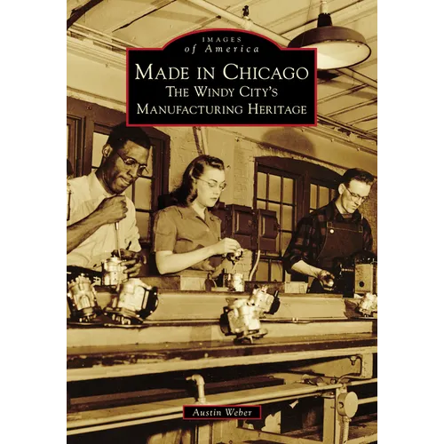 Made in Chicago: The Windy City's Manufacturing Heritage