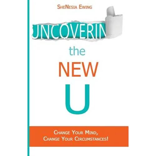 Uncovering The New U: Change Your Mind, Change Your Circumstances!