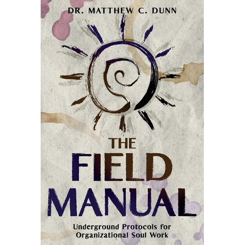 The Field Manual: Underground Protocols for Organizational Soul Work