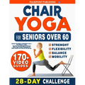 Chair Yoga for Seniors Over 60: Unlock Flexibility & Mobility in Just a Few Minutes a Day. Reclaim Your Strength & Balance with a Safe 28-Day Challeng