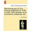 Reminiscences of Troy from Its Settlement in 1790 to 1807, with Remarks on Its Commerce, Enterprise, Etc