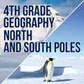 4th Grade Geography: North and South Poles