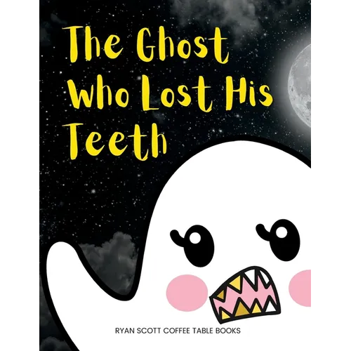 The Ghost Who Lost His Teeth: A Spooky Brush Your Teeth Book for Toddlers