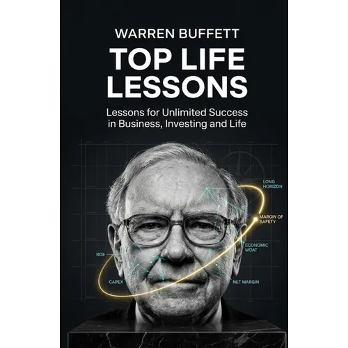 Warren Buffett Top Life Lessons: Lessons for Unlimited Success in Business, Investing and Life