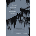 Sexual Violence and American Slavery: The Making of a Rape Culture in the Antebellum South