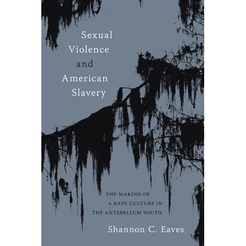 Sexual Violence and American Slavery: The Making of a Rape Culture in the Antebellum South