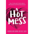 A Hot Mess: Tips, Tricks and Truths About Menopause and Perimenopause