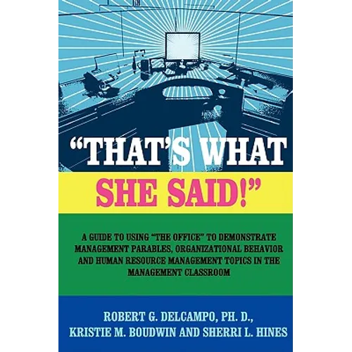"THAT'S WHAT SHE SAID!" A Guide to using "The Office" to Demonstrate Management Parables, Organizational Behavior and Human Resource Management Topics