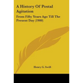 A History Of Postal Agitation: From Fifty Years Ago Till The Present Day (1900)