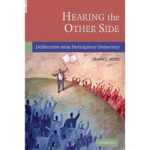 Hearing the Other Side: Deliberative Versus Participatory Democracy