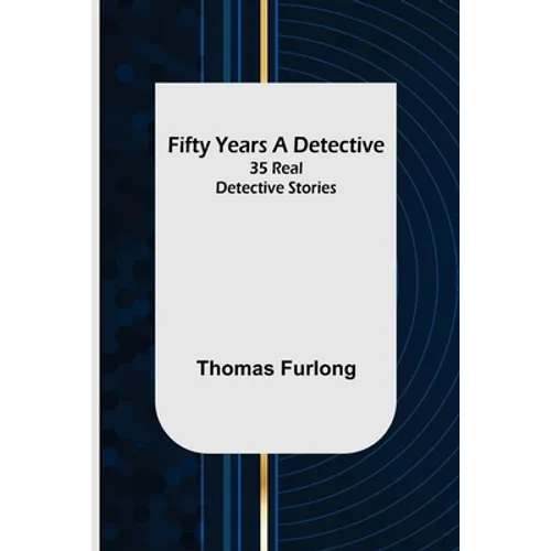 Fifty Years a Detective: 35 Real Detective Stories