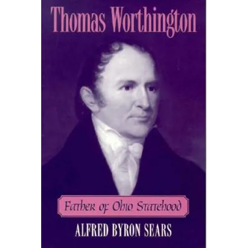 Thomas Worthington: Father of Ohio Statehood