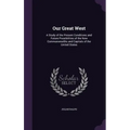 Our Great West: A Study of the Present Conditions and Future Possibilities of the New Commonwealths and Capitals of the United States