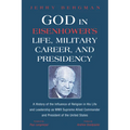 God in Eisenhower's Life, Military Career, and Presidency: A History of the Influence of Religion in His Life and Leadership as WWII Supreme Allied Co