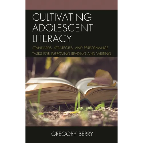Cultivating Adolescent Literacy: Standards, Strategies, and Performance Tasks for Improving Reading and Writing