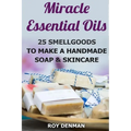 Miracle Essential Oils: 25 Smellgoods To Make a Handmade Soap & Skincare