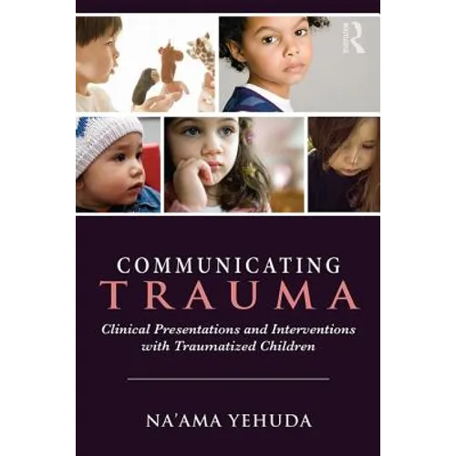 Communicating Trauma: Clinical Presentations and Interventions with Traumatized Children